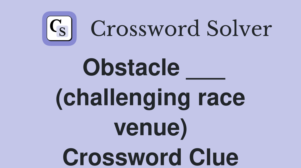 Obstacle ___ (challenging race venue) Crossword Clue Answers